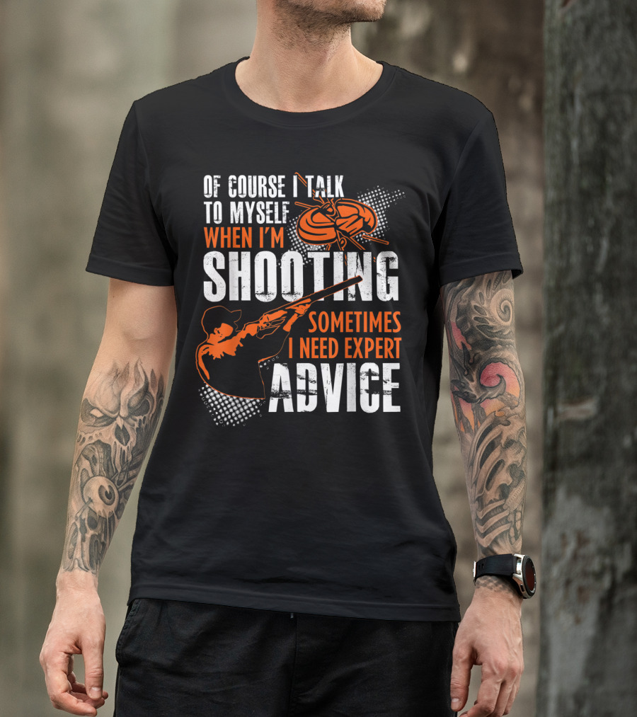 Of Course I Talk To Myself When I'm Shooting Sometimes I Need Expert Advice T-Shirt