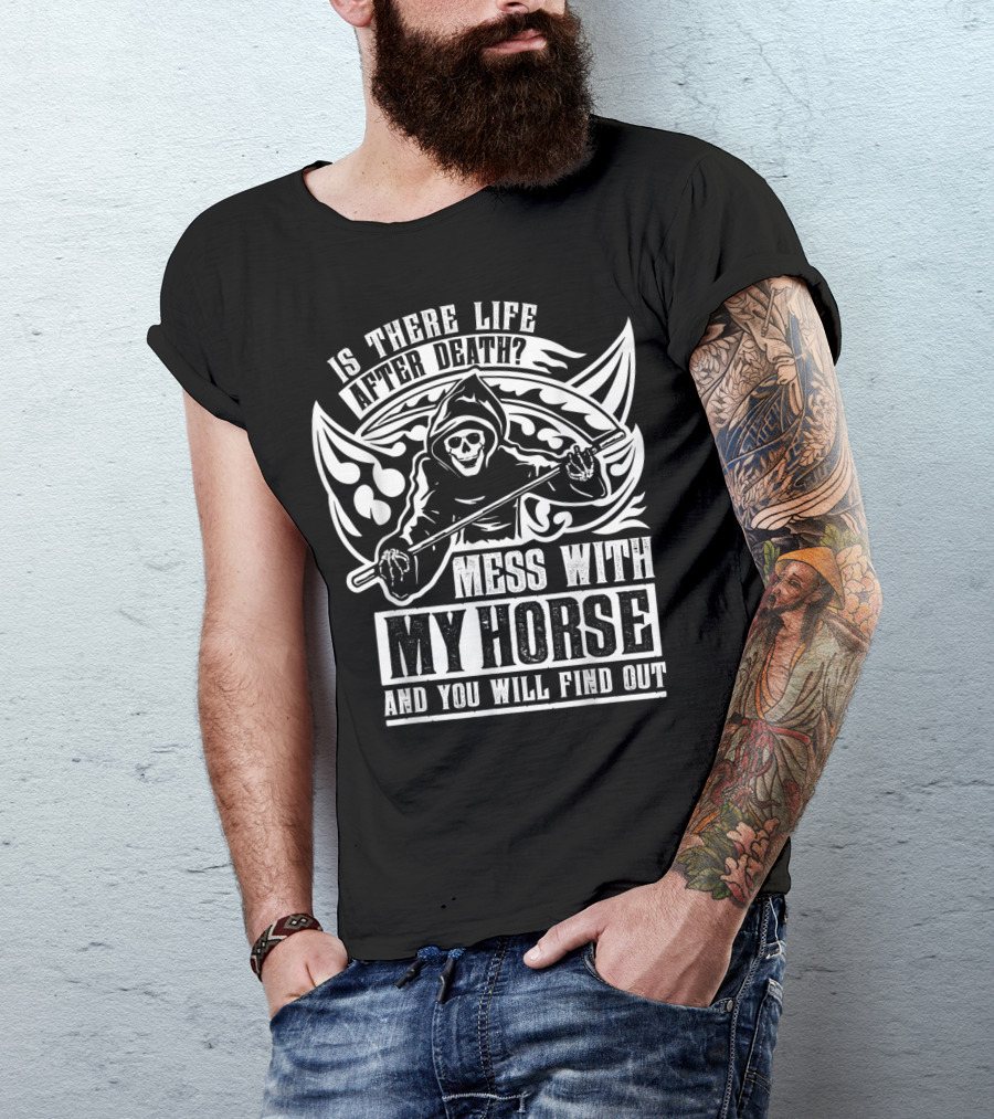 Is There Life After Death Mess With My Horse And You Will Find Out T-Shirt