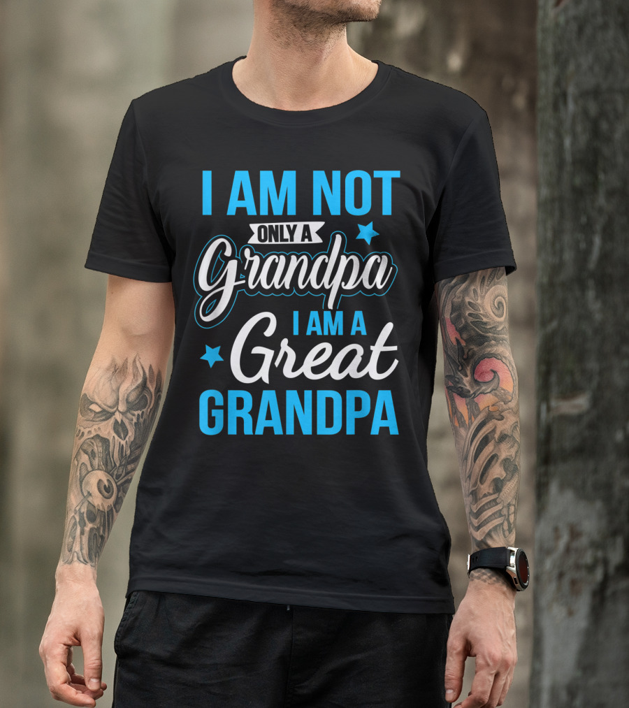I Am Not Only A Grandpa I Am A Great Grandpa T-Shirt