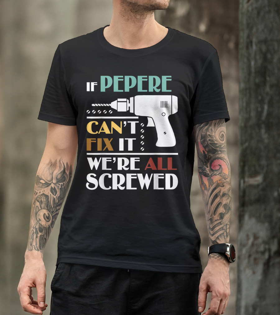 If Pepere Can't Fix It We're All Screwed T-Shirt