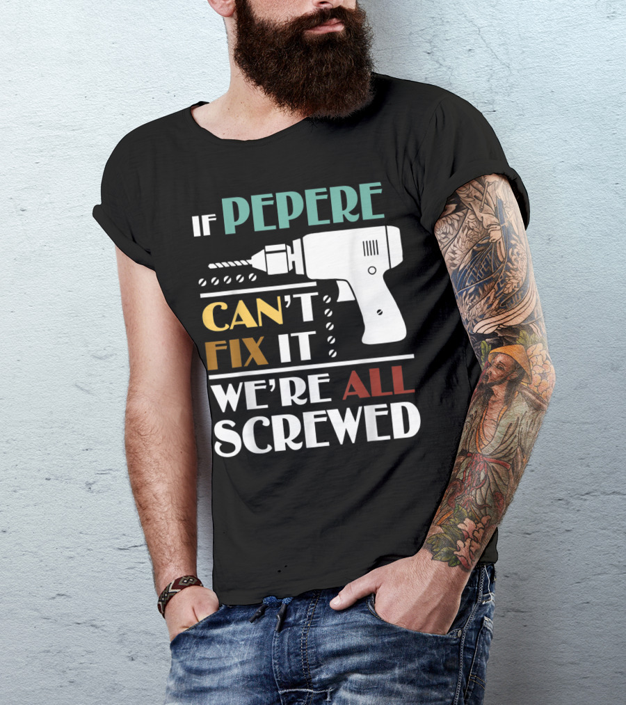 If Pepere Can't Fix It We're All Screwed T-Shirt