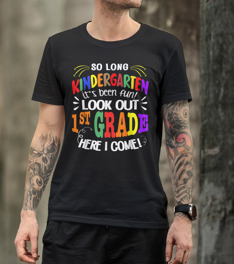 So Long Kindergarten It's Been Fun Look Out 1st Grade Here I Come T-Shirt