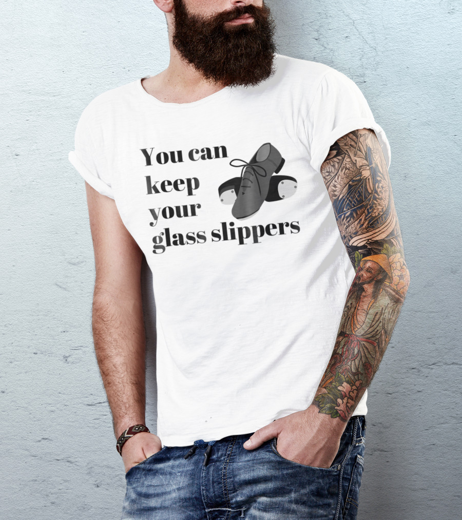 You Can Keep Your Glass Slippers Tap Dance Humor T-Shirt
