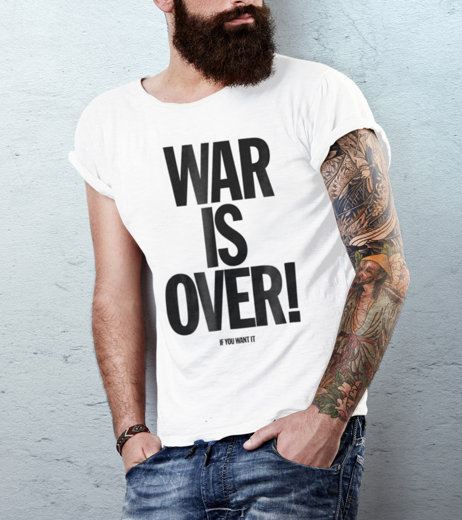 War Is Over If You Want It T-Shirt