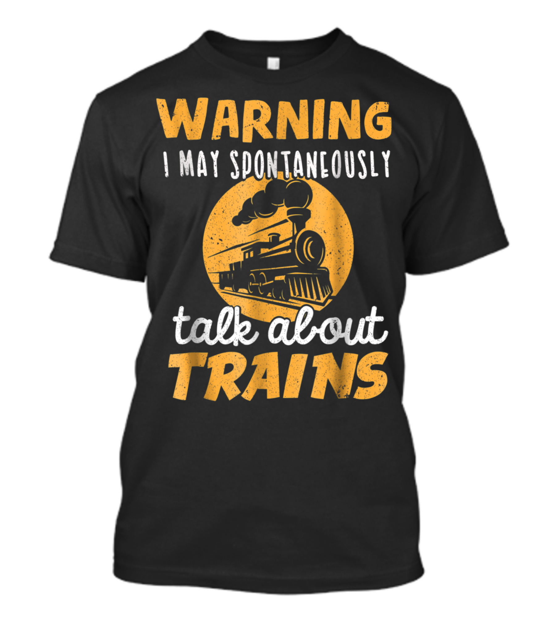 WARNING I MAY SPONTANEOUSLY TALK ABOUT TRAINS T-Shirt