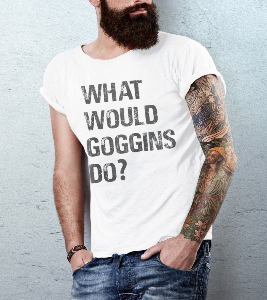 What Would Goggins Do Motivation Shirt Inspired By David Goggins T-Shirt