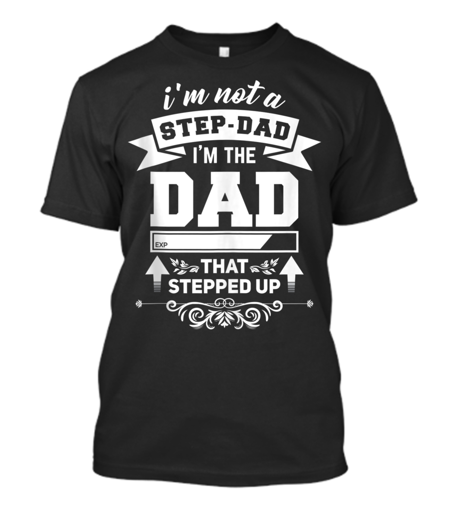 I'm Not A Step-dad I'm The Dad That Stepped Up T-Shirt