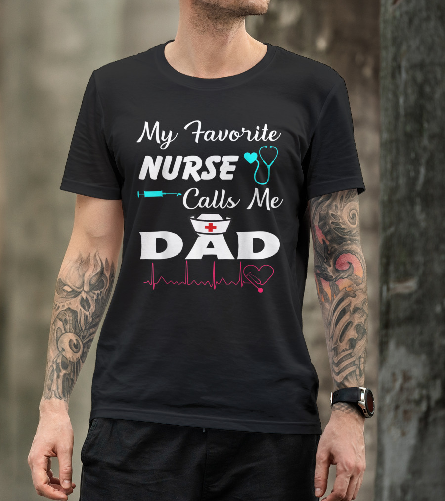 My Favorite Nurse Calls Me Dad With Stethoscope Syringe Heartbeat And Nurse Cap T-Shirt