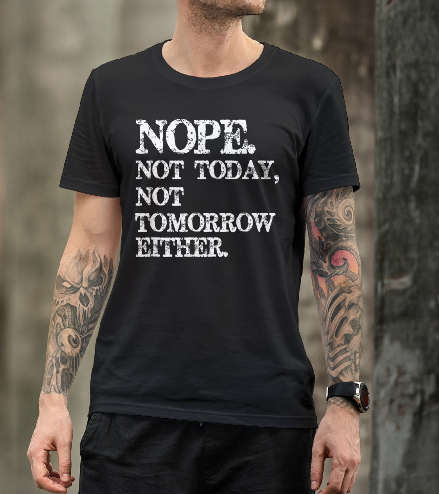 NOPE Not Today Not Tomorrow Either Humorous T-Shirt