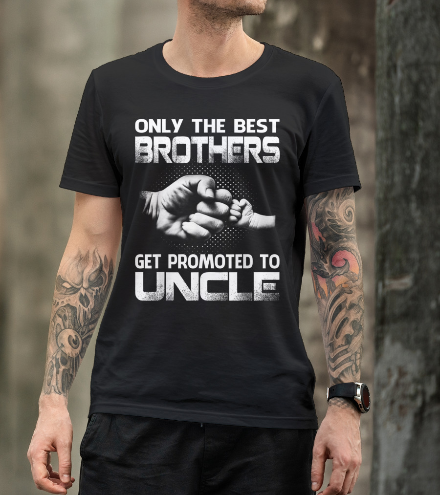 Only The Best Brothers Get Promoted To Uncle Fist Bump T-Shirt