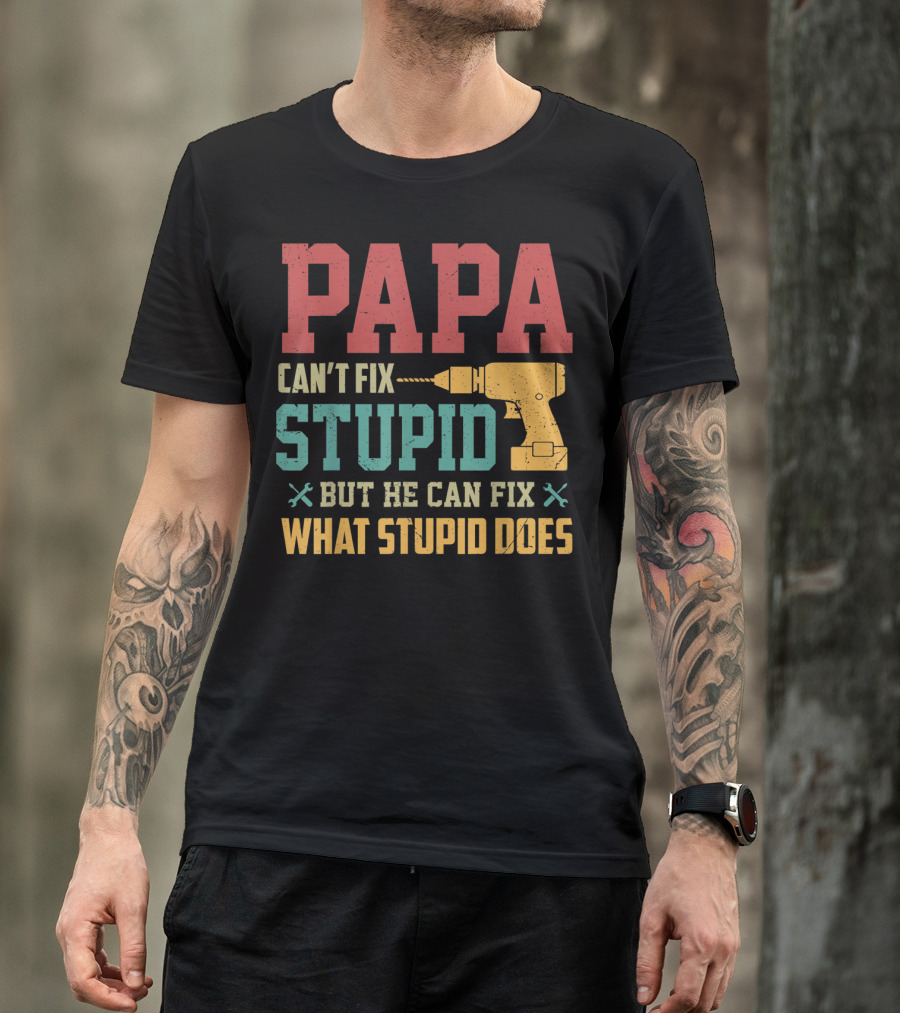 Papa Can't Fix Stupid But He Can Fix What Stupid Does Drill T-Shirt