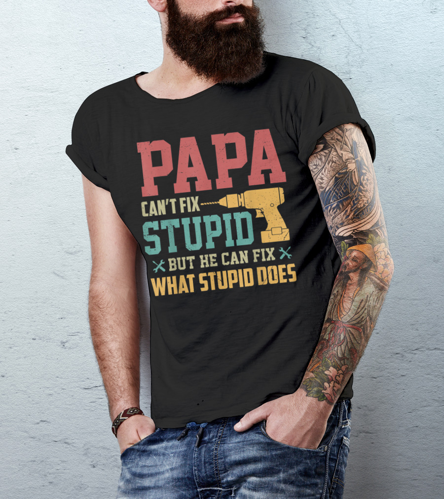 Papa Can't Fix Stupid But He Can Fix What Stupid Does Drill T-Shirt