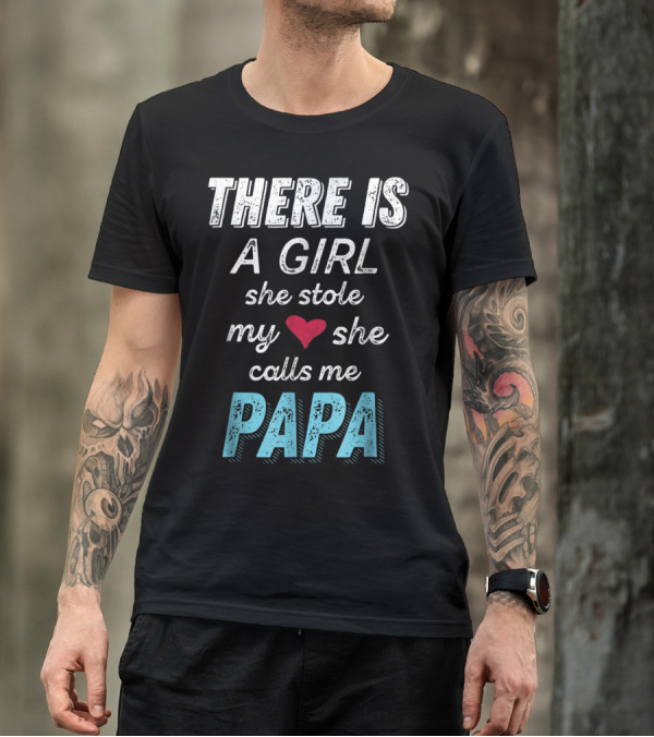 THERE IS A GIRL SHE STOLE MY HEART SHE CALLS ME PAPA T-Shirt