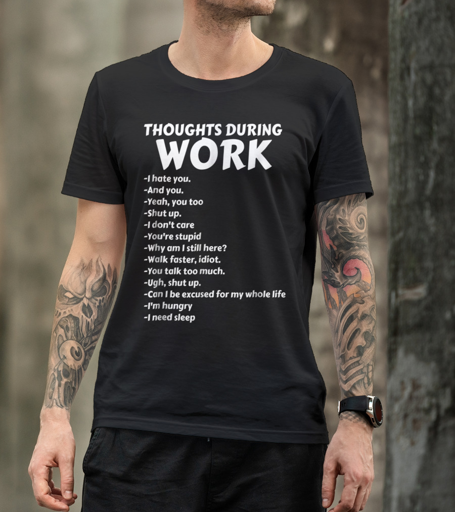 Thoughts During Work I Hate You Shut Up I Don't Care You're Stupid I'm Hungry I Need Sleep T-Shirt