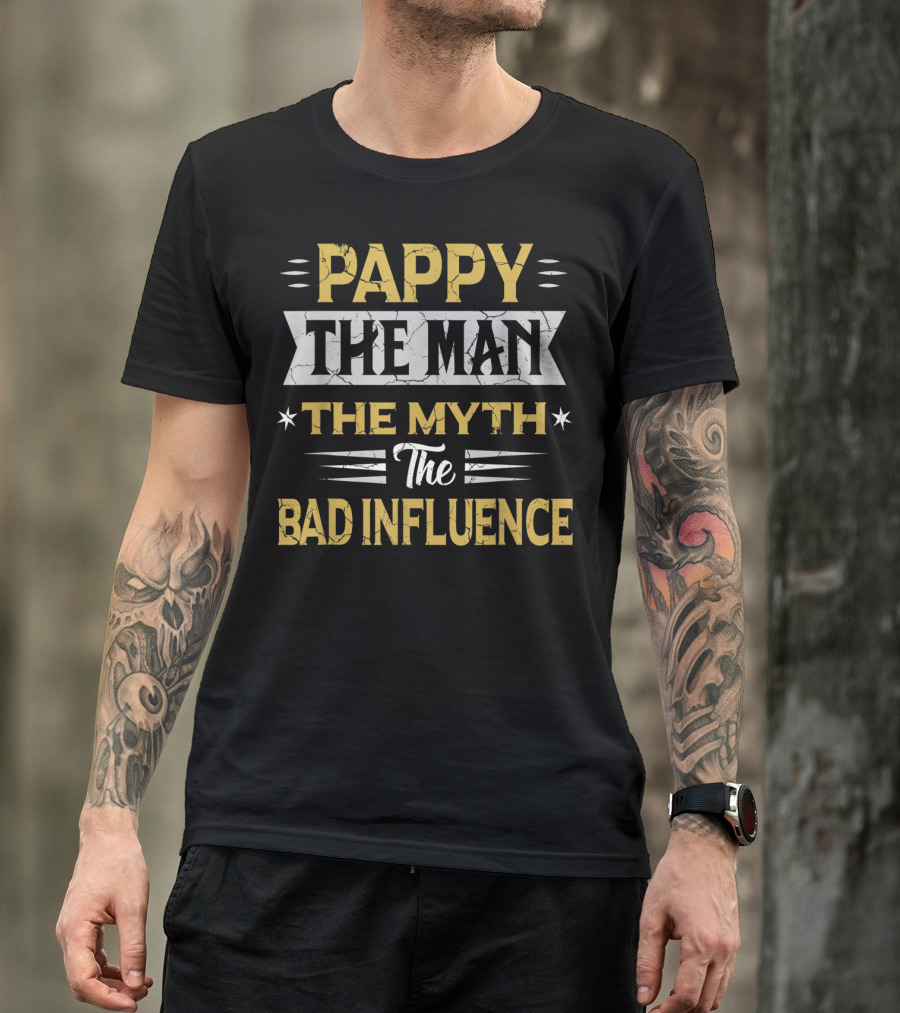 Pappy The Man The Myth The Bad Influence T-Shirt