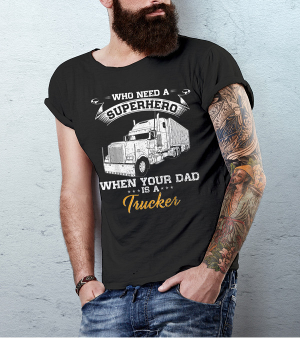 Who Need A Superhero When Your Dad Is A Trucker T-Shirt
