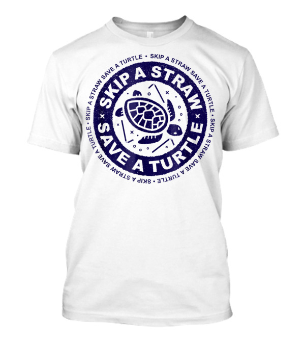 Skip A Straw Save A Turtle Skip A Straw Save A Turtle T-Shirt