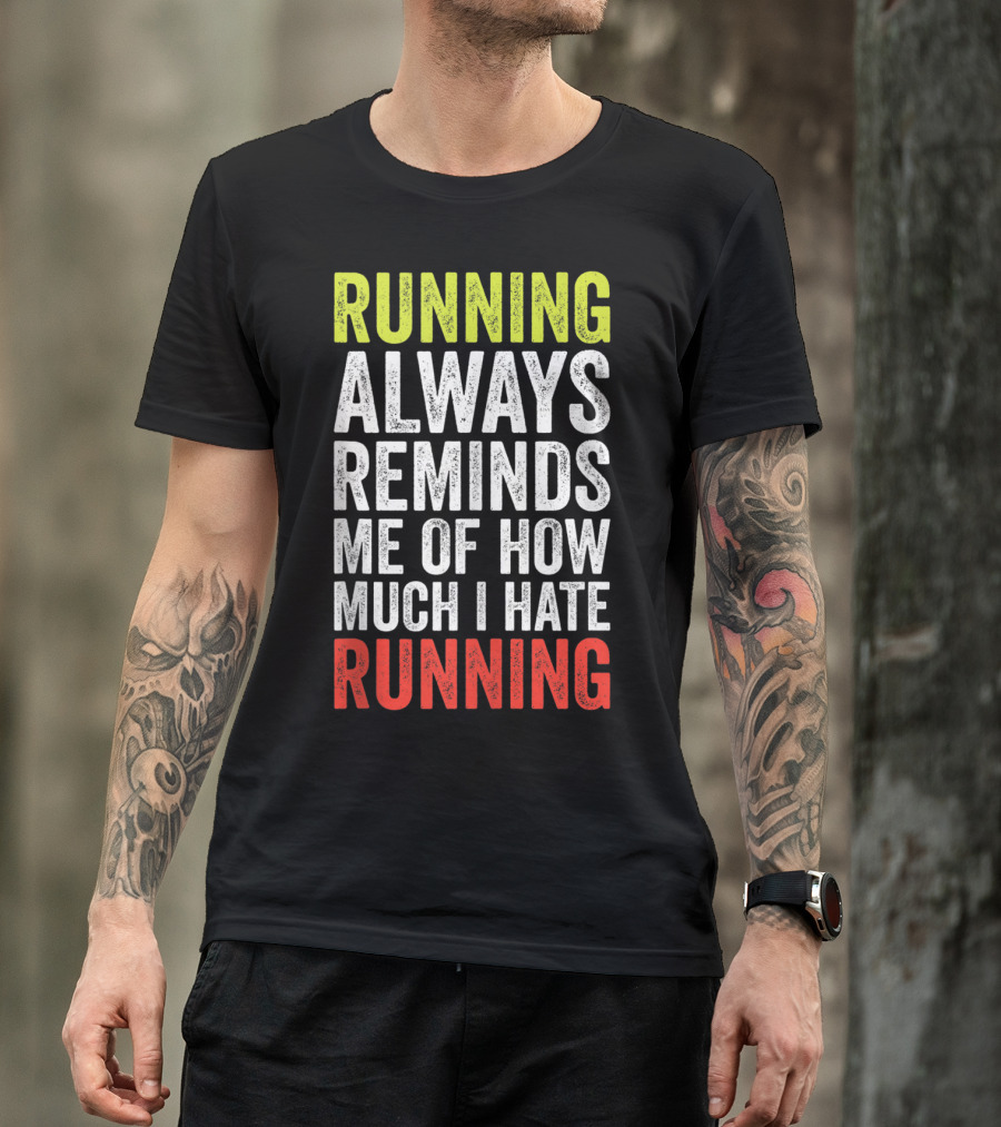 Running Always Reminds Me Of How Much I Hate Running T-Shirt