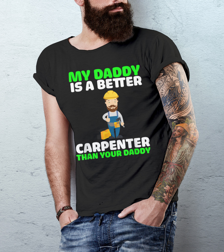 MY DADDY IS A BETTER CARPENTER THAN YOUR DADDY T-Shirt