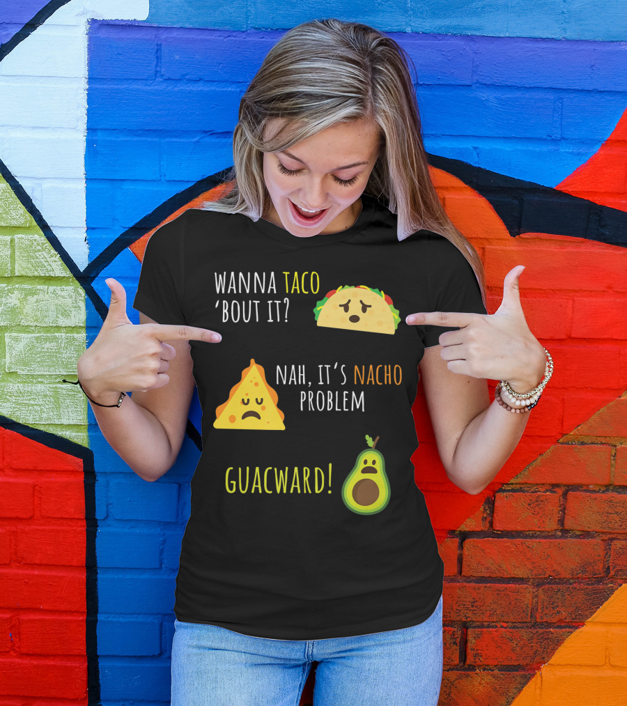 Wanna Taco 'Bout It? Nah, It's Nacho Problem Guacward Taco Nacho Avocado Funny Mexican Cinco De Mayo T-Shirt