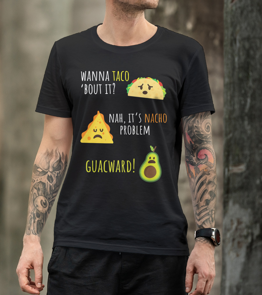 Wanna Taco 'Bout It? Nah, It's Nacho Problem Guacward Taco Nacho Avocado Funny Mexican Cinco De Mayo T-Shirt