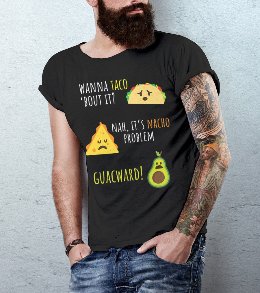 Wanna Taco 'Bout It? Nah, It's Nacho Problem Guacward Taco Nacho Avocado Funny Mexican Cinco De Mayo T-Shirt
