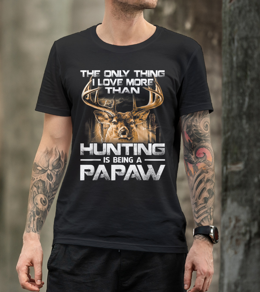 The Only Thing I Love More Than Hunting Is Being A Papaw T-Shirt