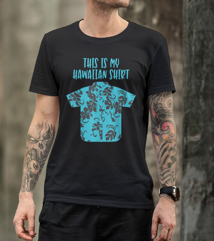 This Is My Hawaiian Shirt Aloha Hawaii Tropical Be T-Shirt