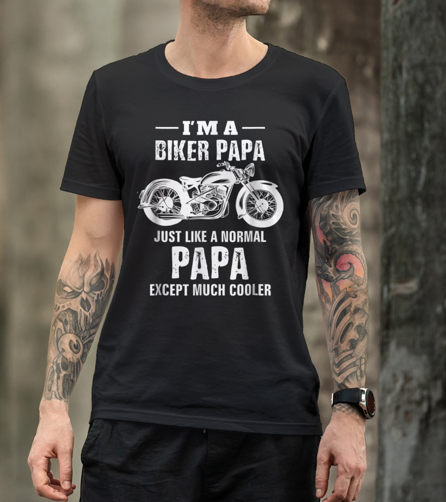 I'm A Biker Papa Just Like A Normal Papa Except Much Cooler T-Shirt
