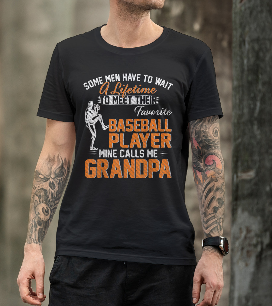 Some Men Have To Wait A Lifetime To Meet Their Favorite Baseball Player Mine Calls Me Grandpa T-Shirt