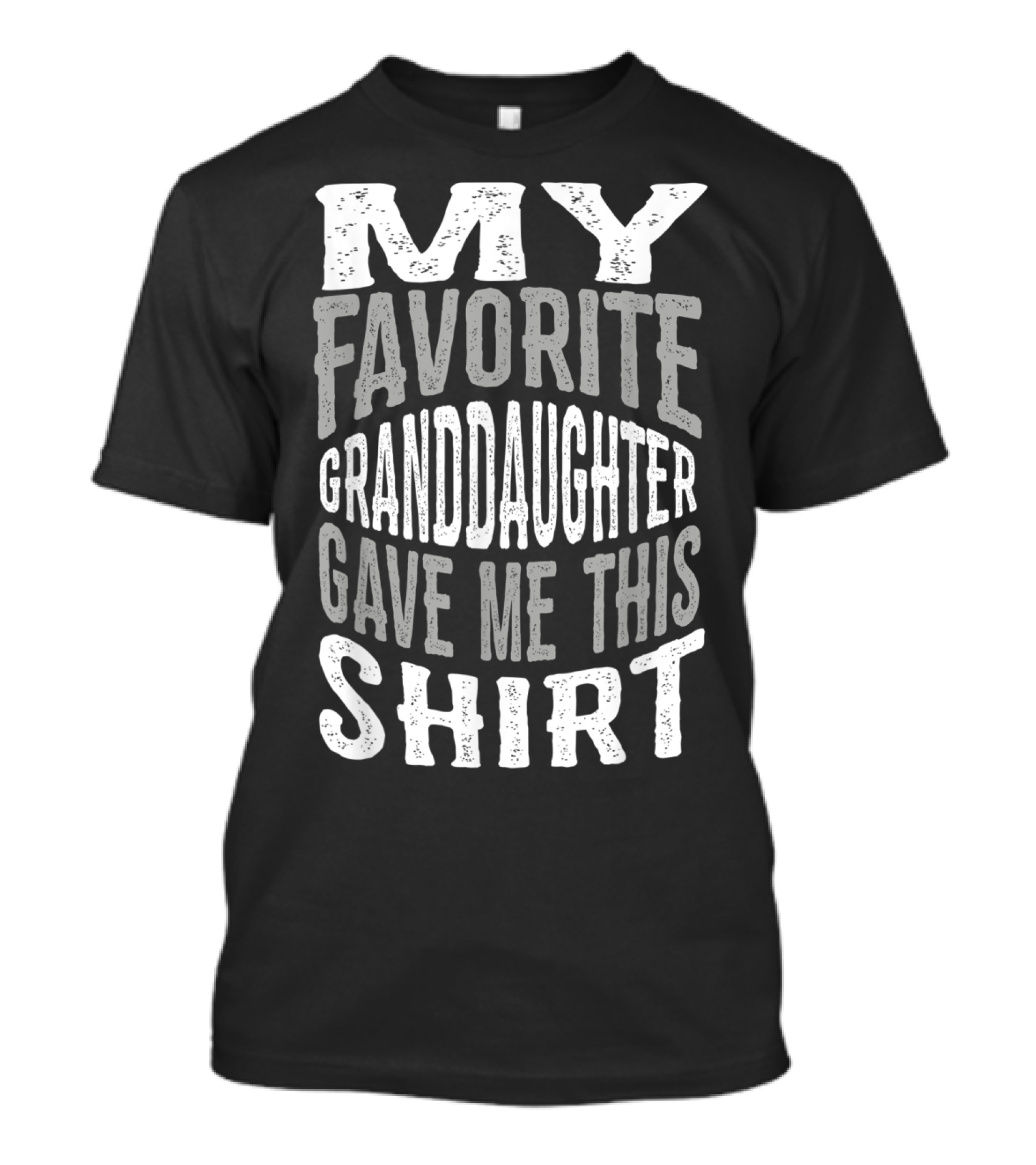 My Favorite Granddaughter Gave Me This T-Shirt