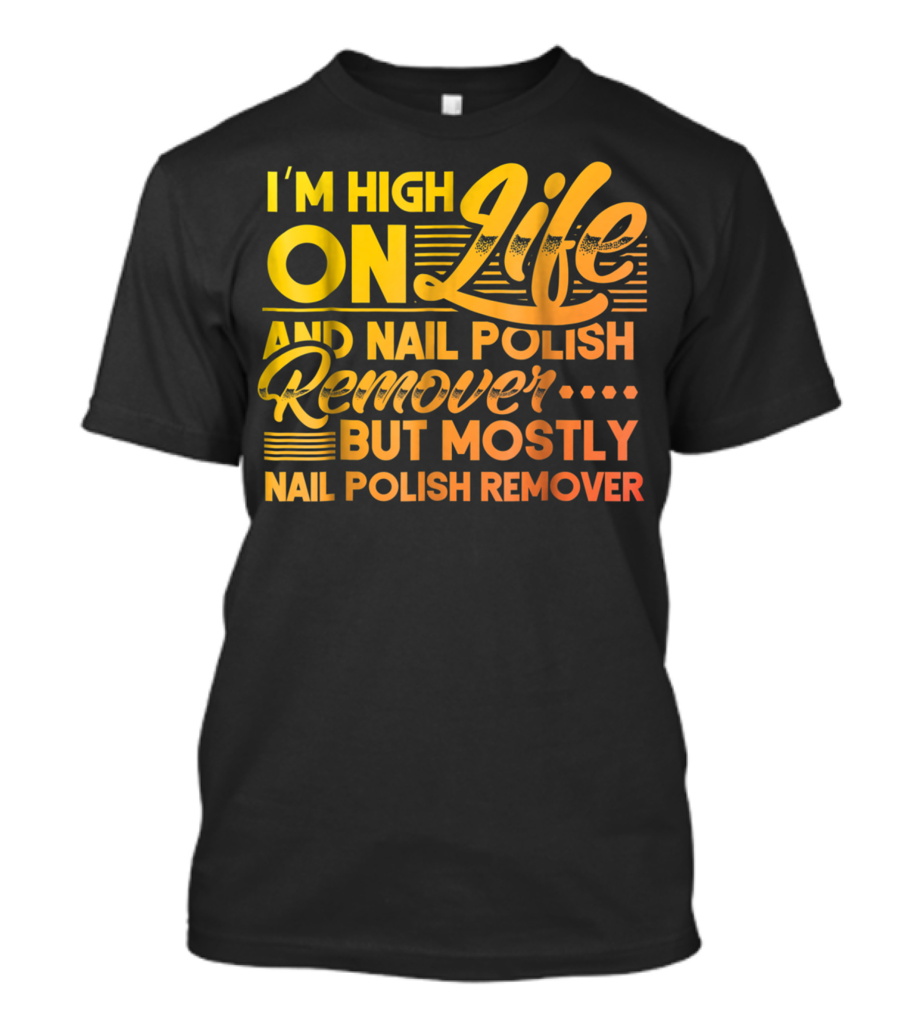 I'm High On Life And Nail Polish Remover But Mostly Nail Polish Remover T-Shirt