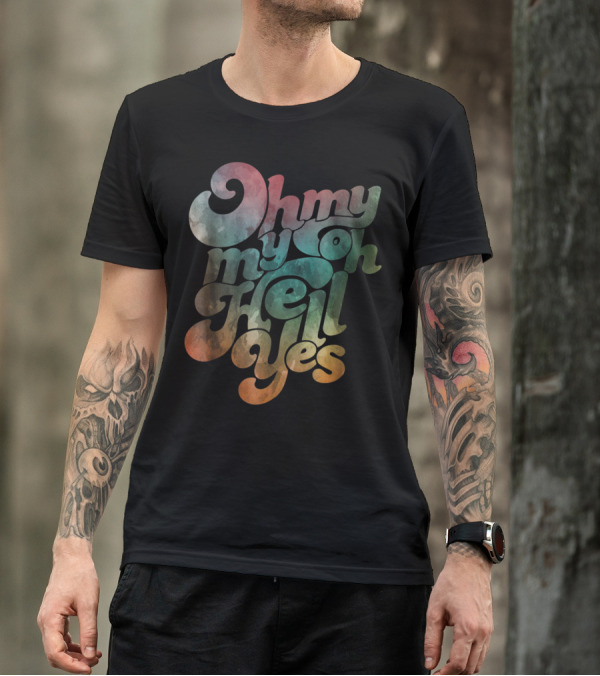 Oh My My Oh Hell Yes Classic Rock Song Phrase T-Shirt