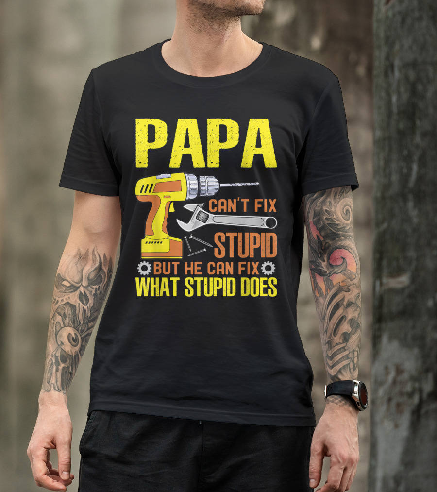 Papa Can't Fix Stupid But He Can Fix What Stupid Does T-Shirt