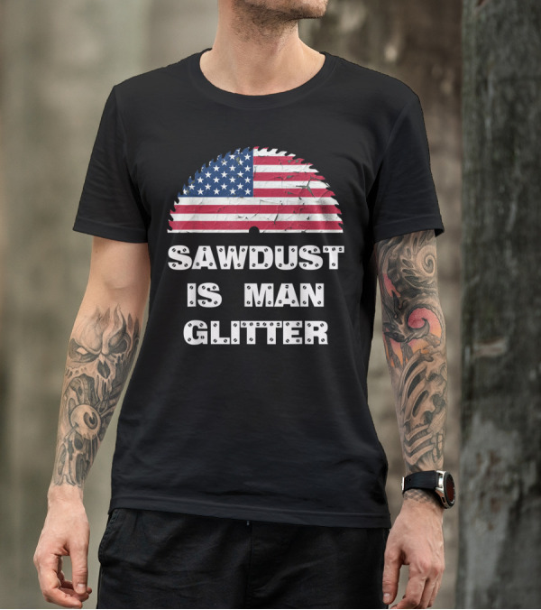 Sawdust Is Man Glitter Patriotic Sawblade USA Flag T-Shirt