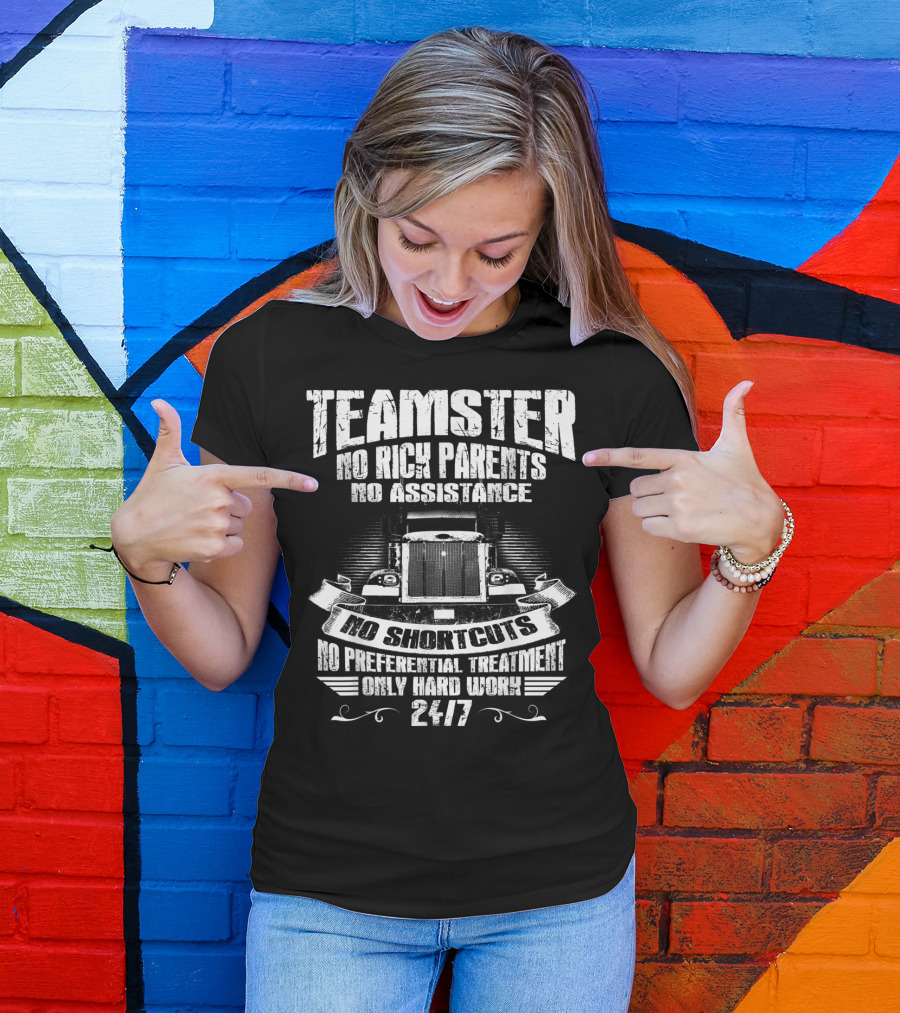 Teamster No Rich Parents No Assistance No Shortcuts Only Hard Work 24/7 T-Shirt