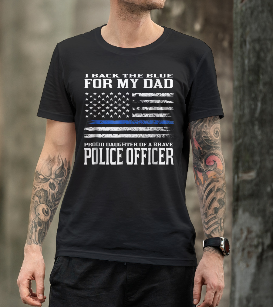 I Back The Blue For My Dad Proud Daughter Of A Brave Police Officer T-Shirt