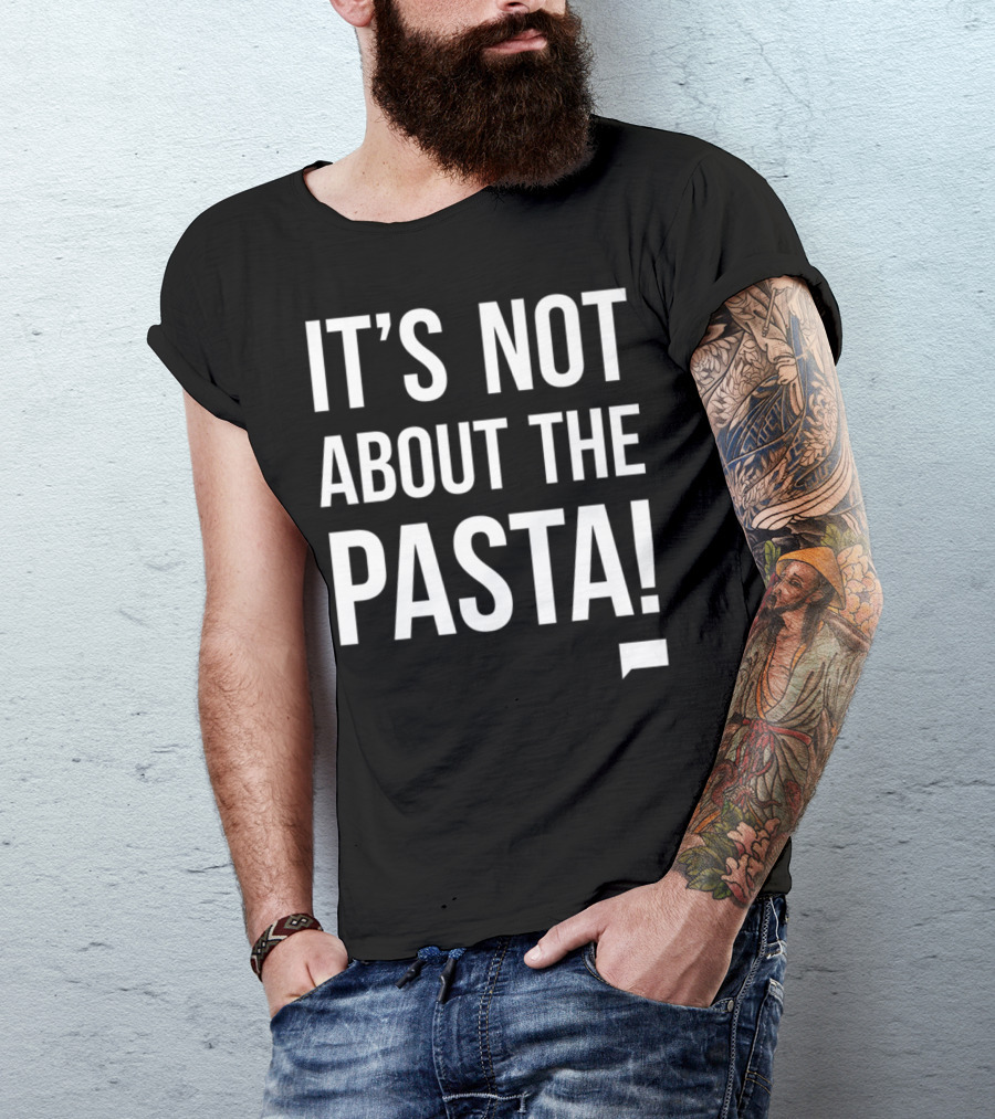 Vanderpump Rules Iconic Quote It's Not About The Pasta T-Shirt