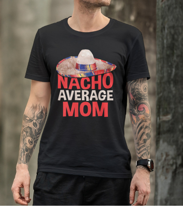 Nacho Average Mom Sombrero Fun Cinco De Mayo T-Shirt