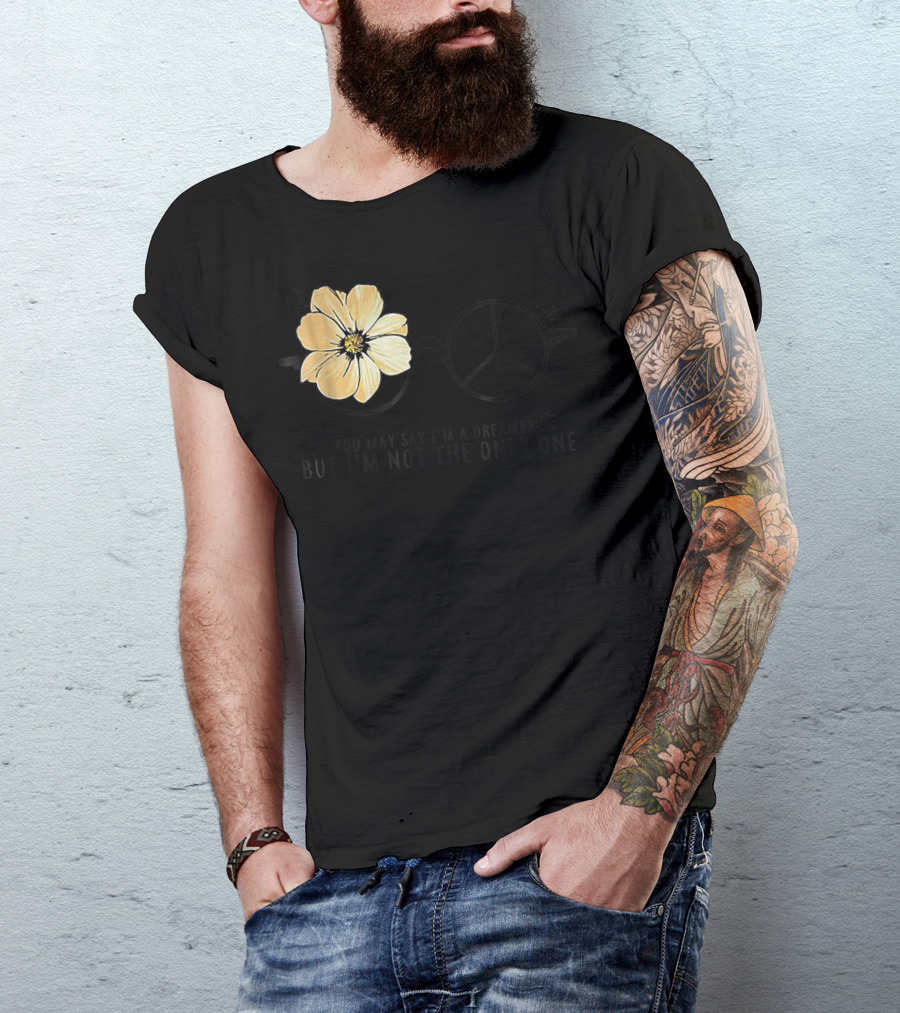 Flower Peace Glasses Quote You May Say I'm A Dreamer But I'm Not The Only One T-Shirt