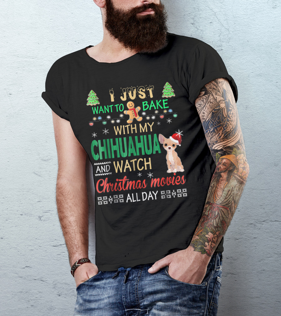 I Just Want To Bake With My Chihuahua And Watch Christmas Movies All Day T-Shirt