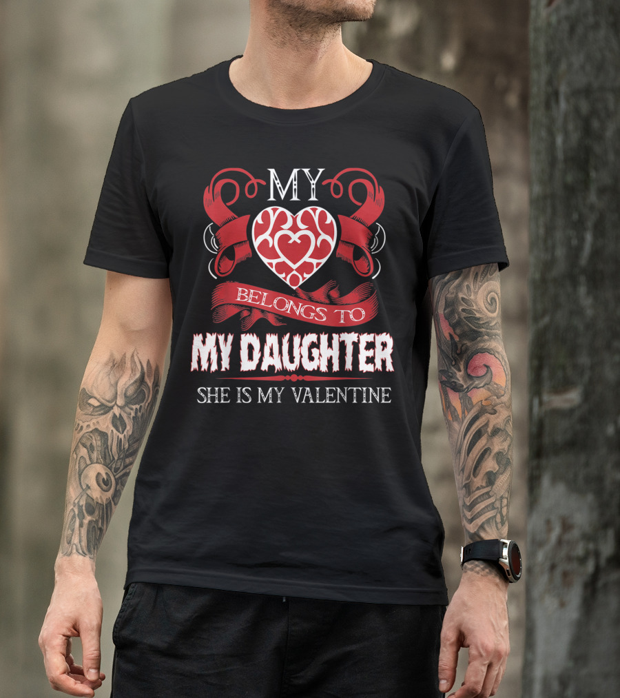 My Heart Belongs To My Daughter She Is My Valentine T-Shirt