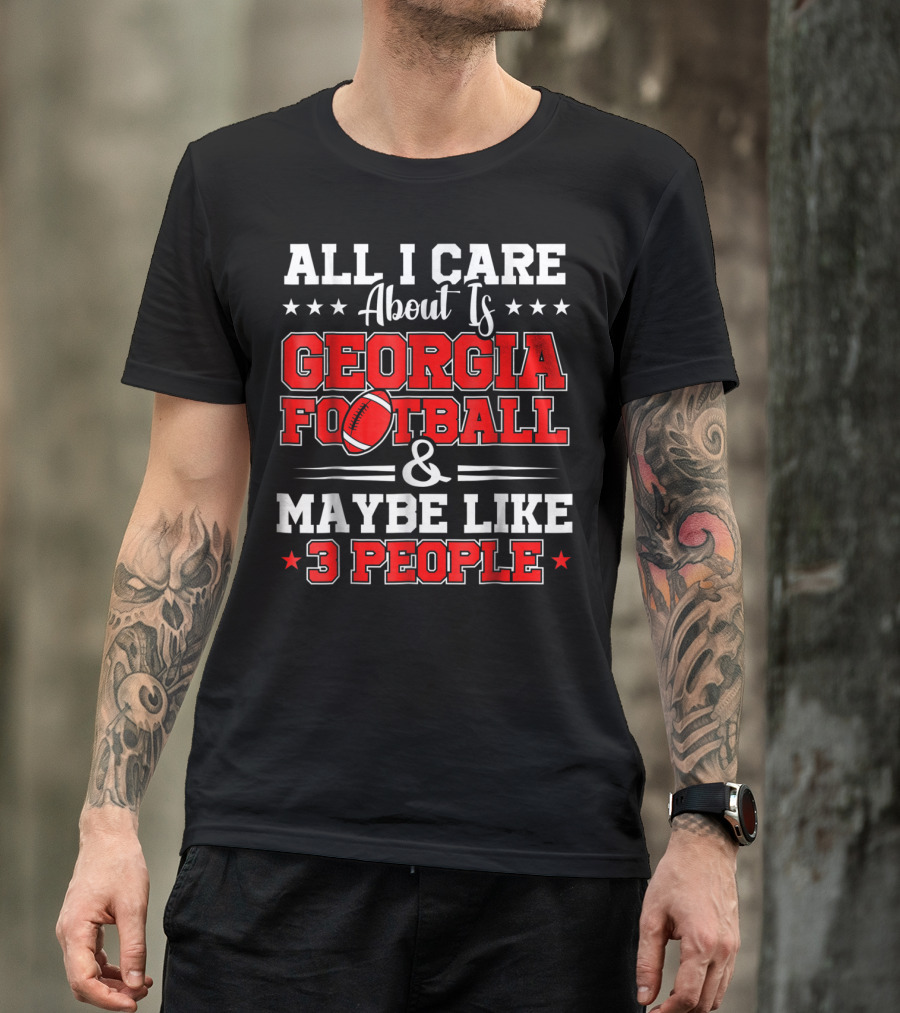 All I Care About Is Georgia Football And Maybe Like 3 People T-Shirt