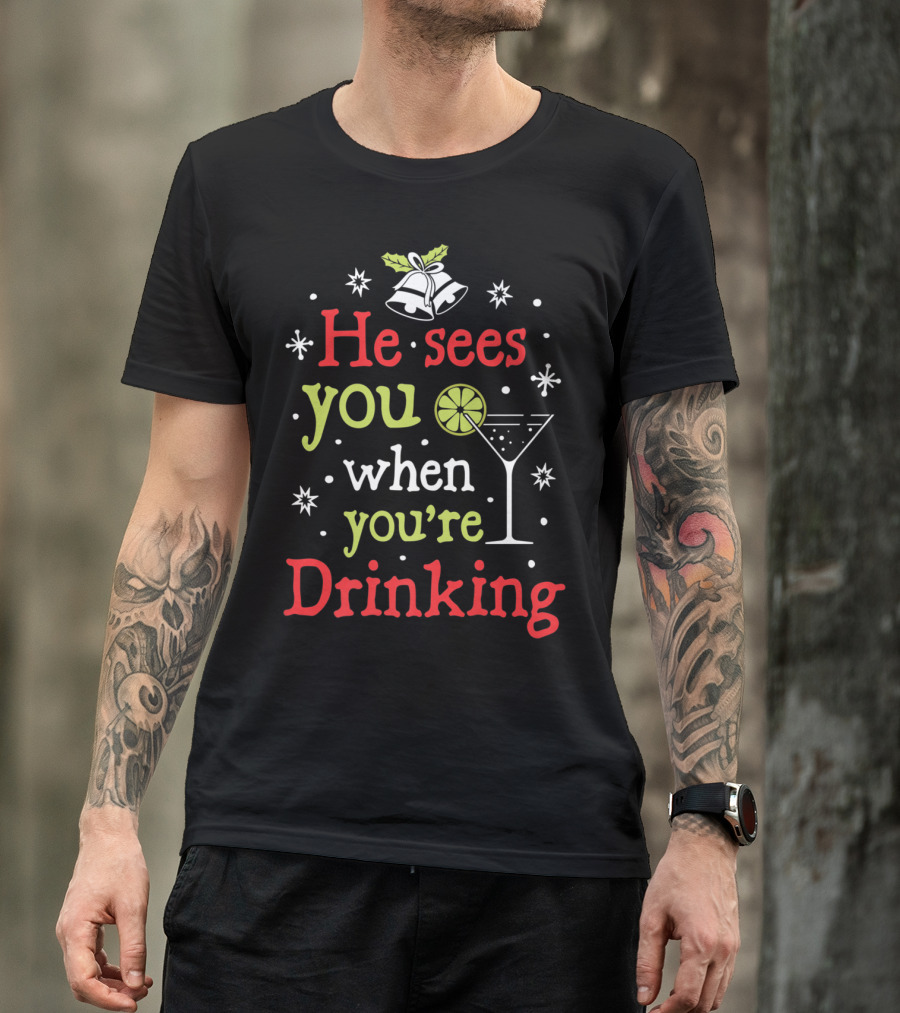 He Sees You When You're Drinking Christmas Bells And Martini Glass T-Shirt