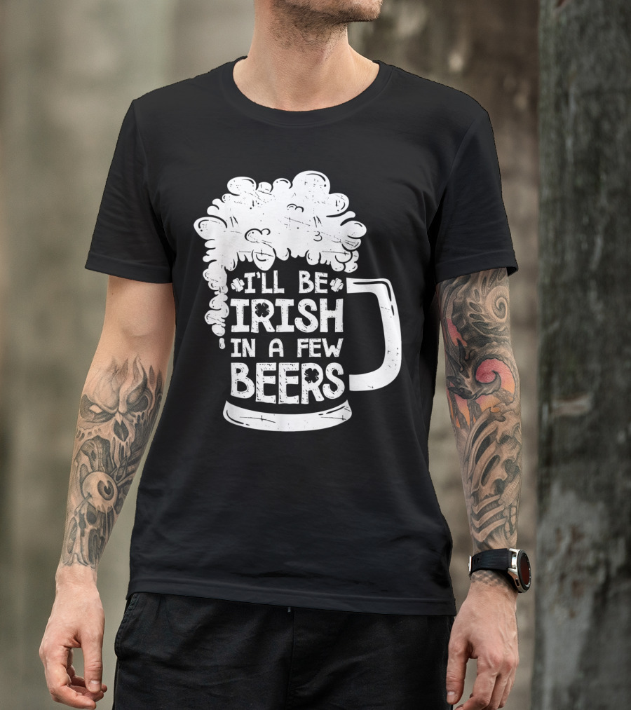 I'll Be Irish In A Few Beers Beer Mug Foam T-Shirt