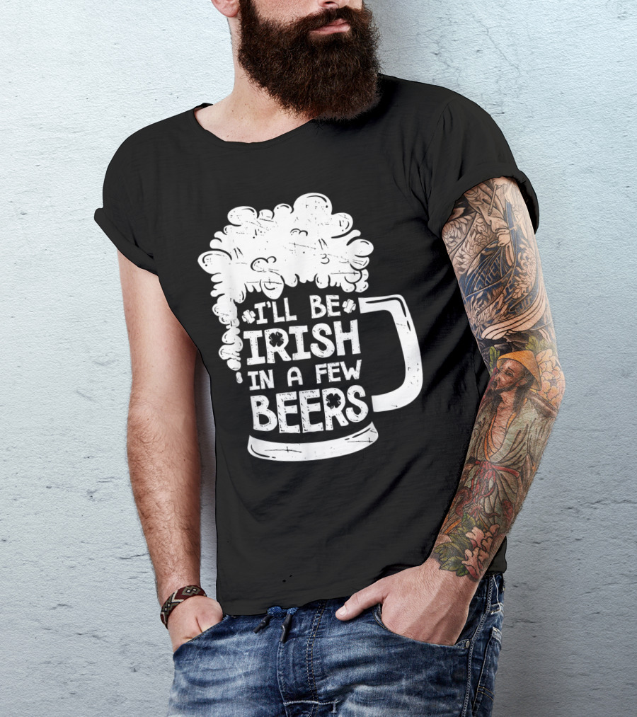 I'll Be Irish In A Few Beers Beer Mug Foam T-Shirt