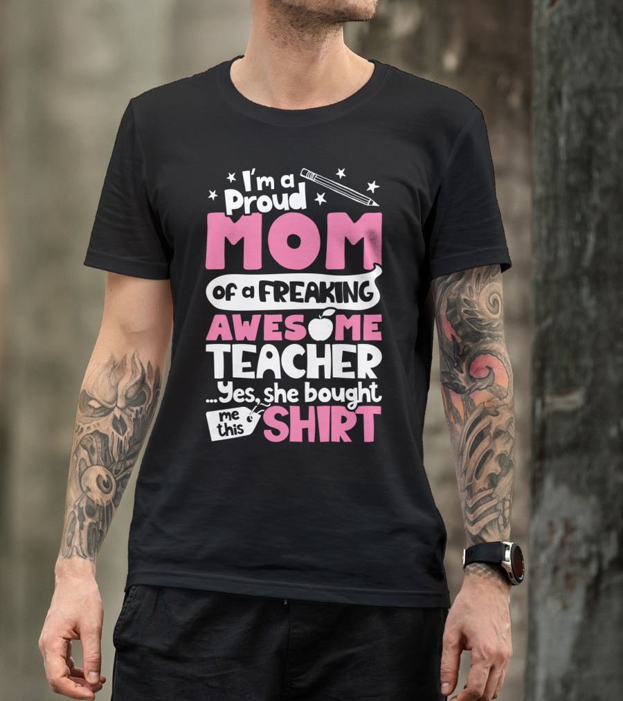 Proud Mom Of A Freaking Awesome Teacher T-Shirt