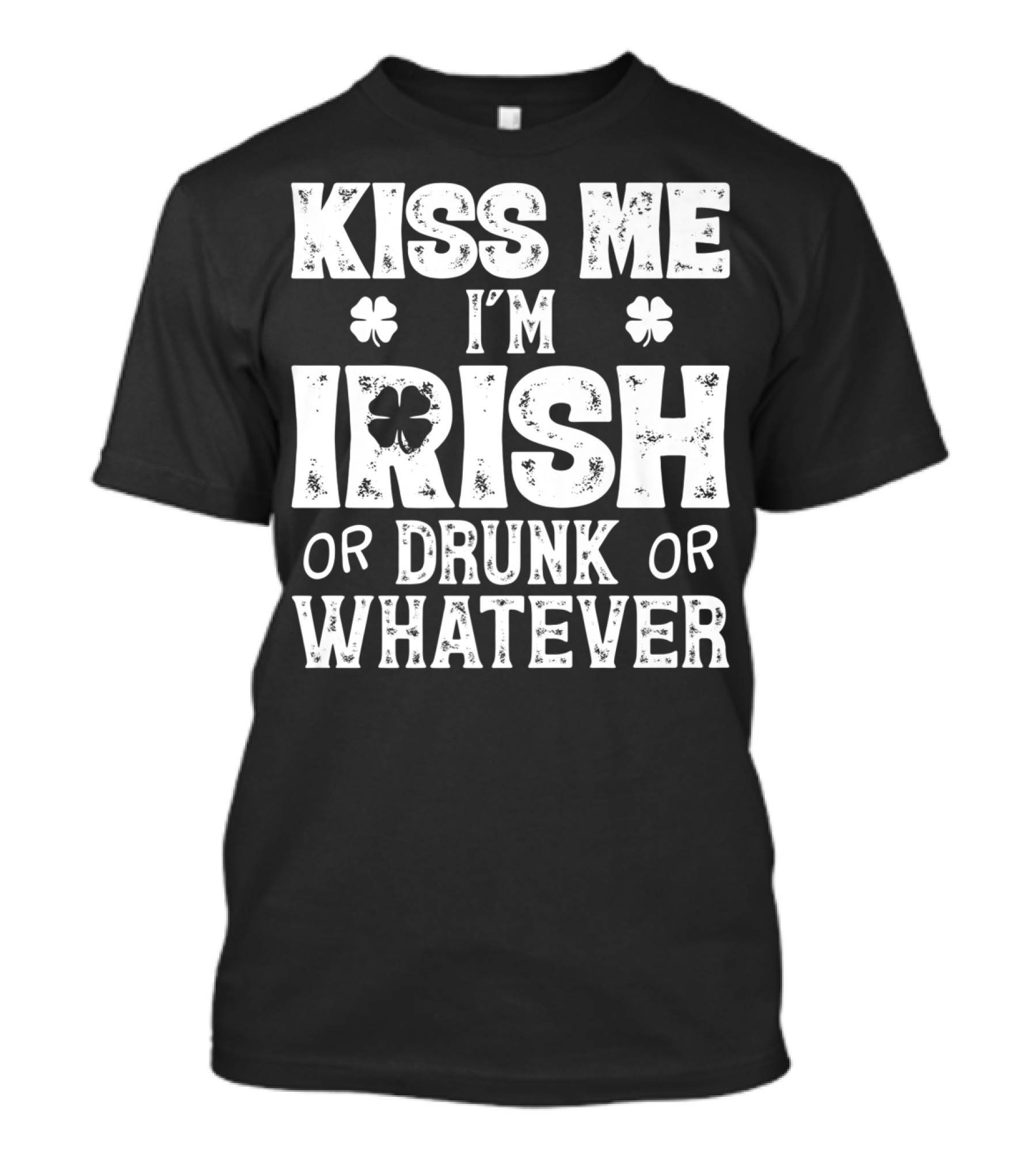 Kiss Me I'm Irish Shamrock Drunk Whatever T-Shirt