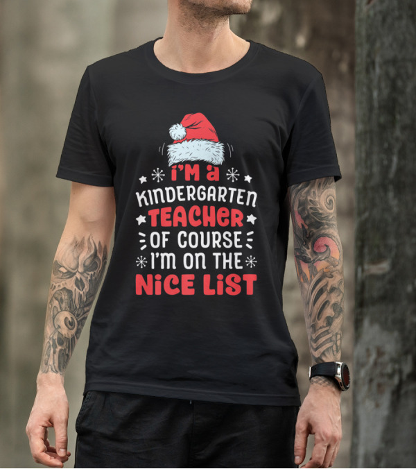 I'm A Kindergarten Teacher Of Course I'm On The Nice List T-Shirt