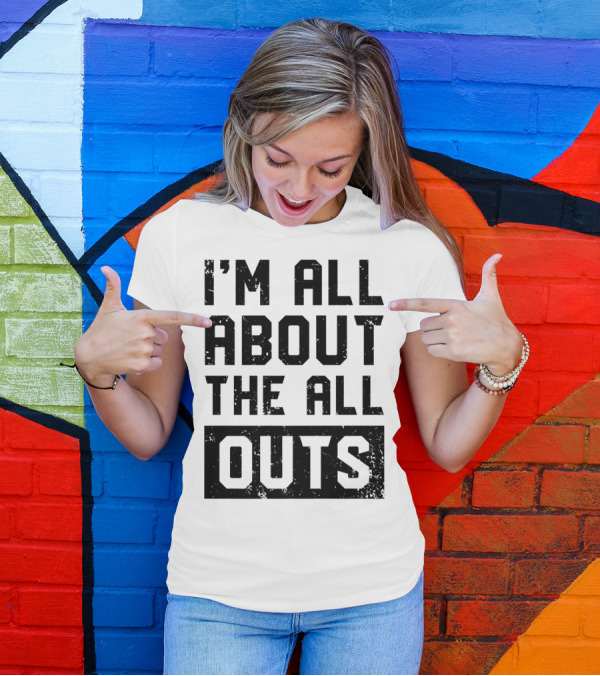 I'm All About The All Outs Fitness Gym Workout T-Shirt
